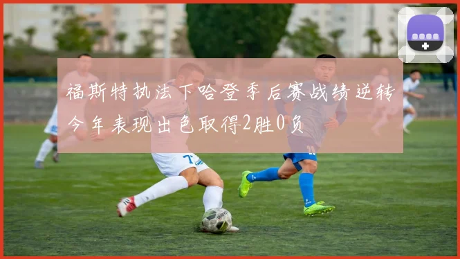 福斯特执法下哈登季后赛战绩逆转今年表现出色取得2胜0负