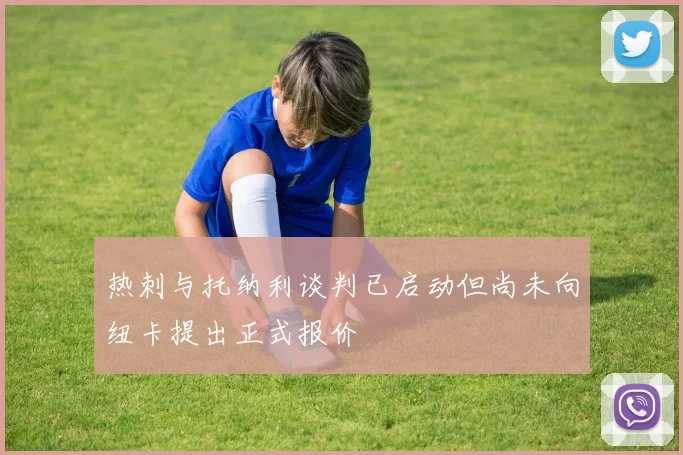 热刺与托纳利谈判已启动但尚未向纽卡提出正式报价